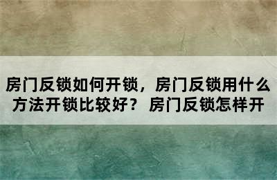 房门反锁如何开锁，房门反锁用什么方法开锁比较好？ 房门反锁怎样开